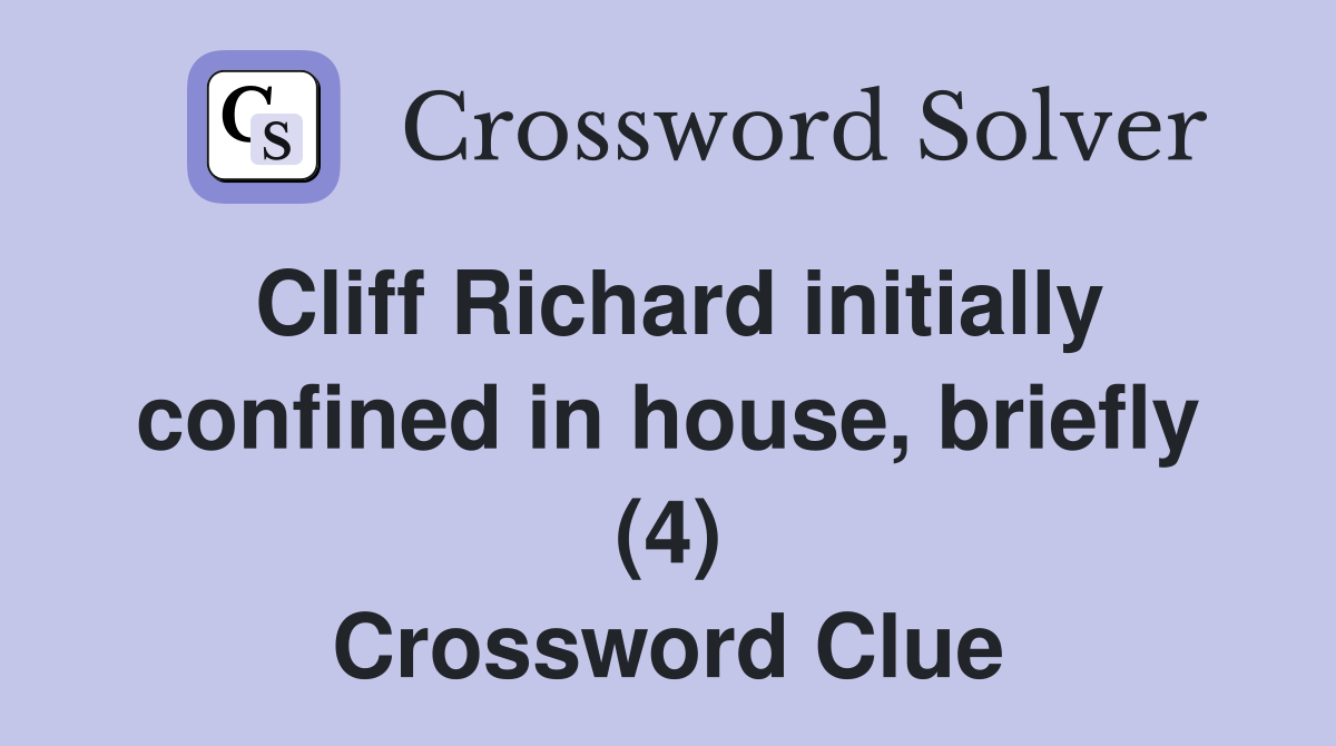 Cliff Richard initially confined in house, briefly (4) Crossword Clue