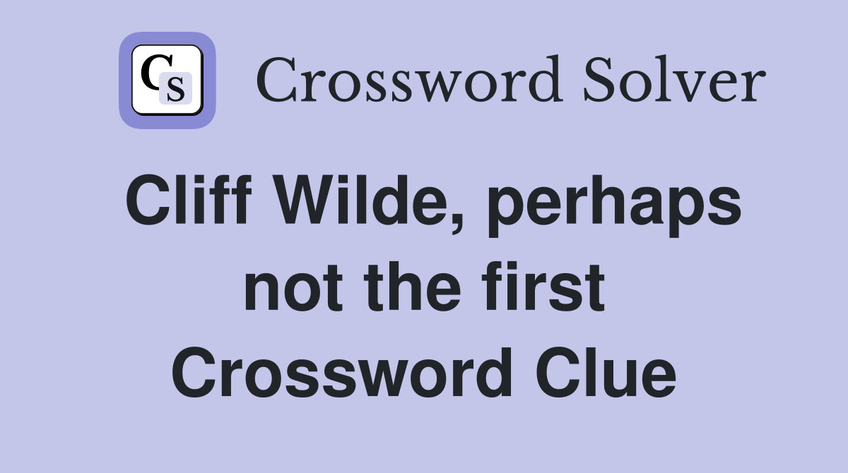 Cliff Wilde perhaps not the first Crossword Clue Answers Crossword
