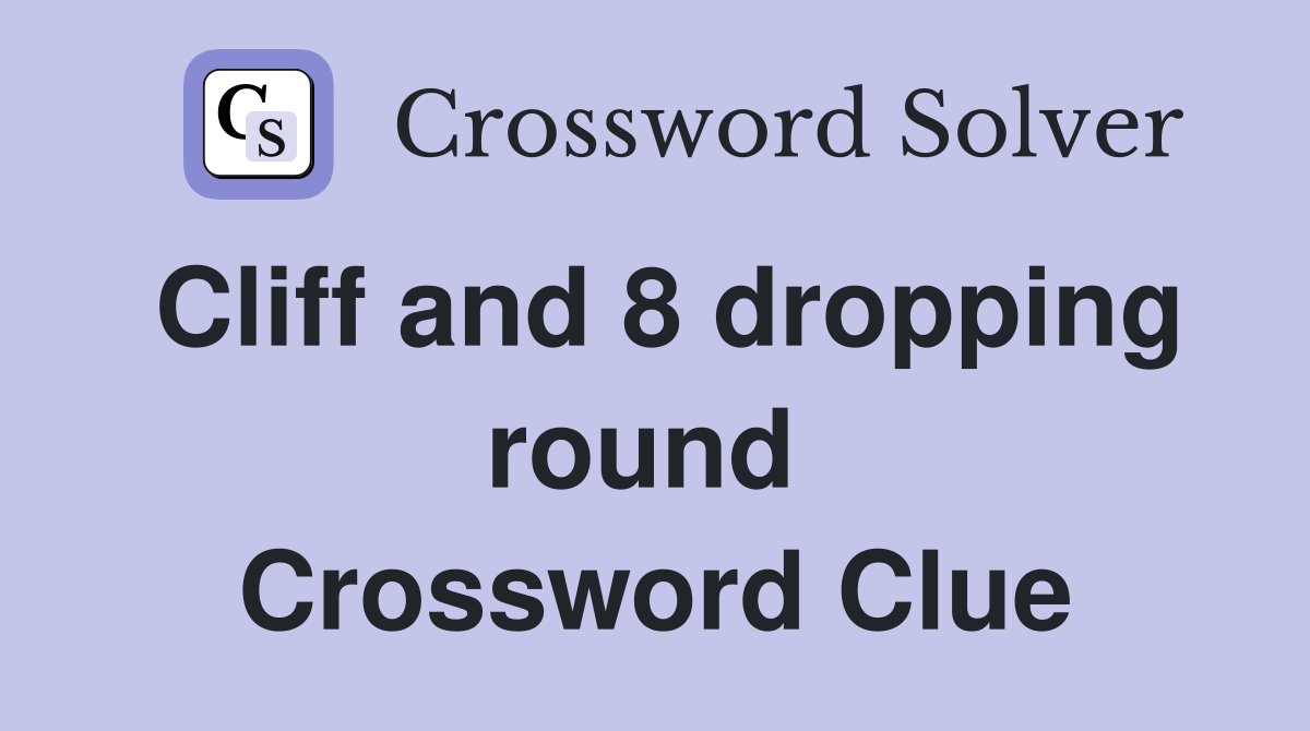 Cliff and 8 dropping round  Crossword Clue