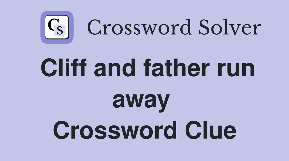 Cliff and father run away  Crossword Clue