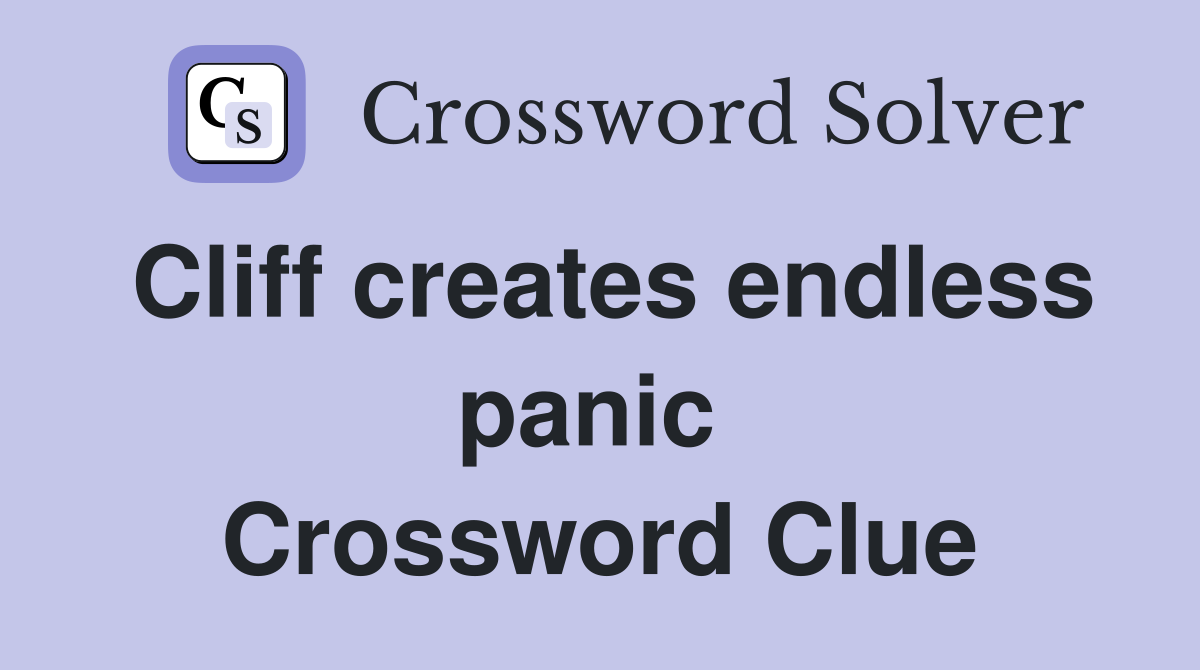 Cliff creates endless panic  Crossword Clue