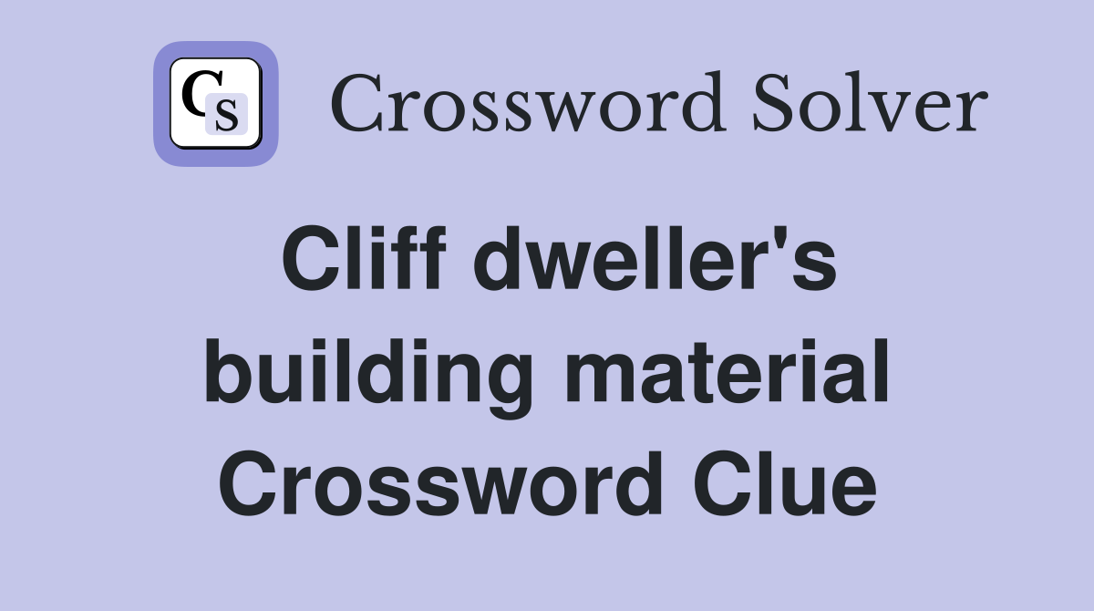 Cliff dweller's building material Crossword Clue
