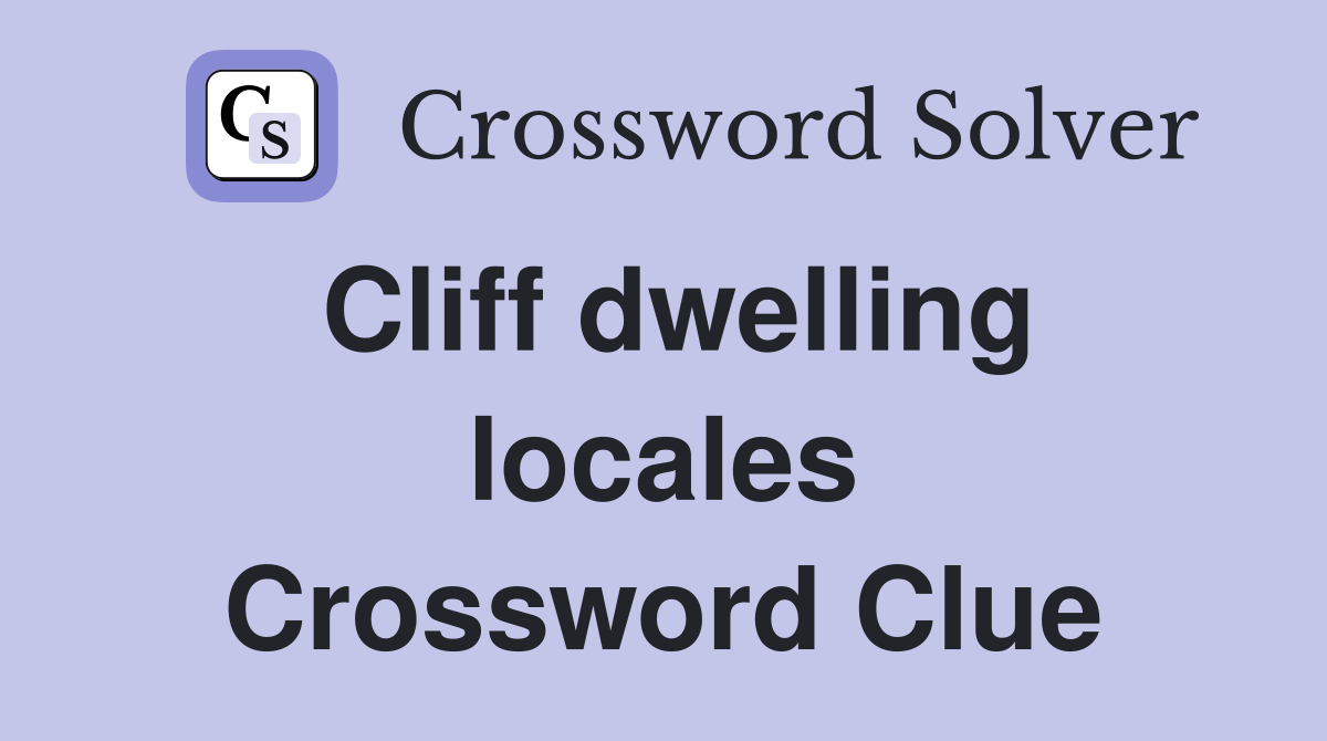 Cliff dwelling locales Crossword Clue Answers Crossword Solver