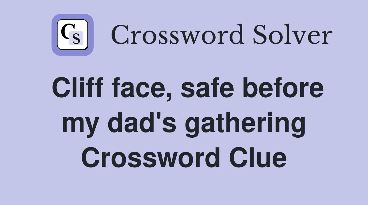 Cliff face, safe before my dad's gathering Crossword Clue