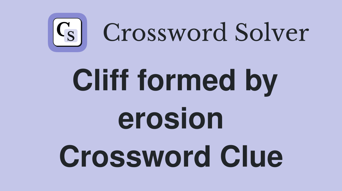Cliff formed by erosion Crossword Clue
