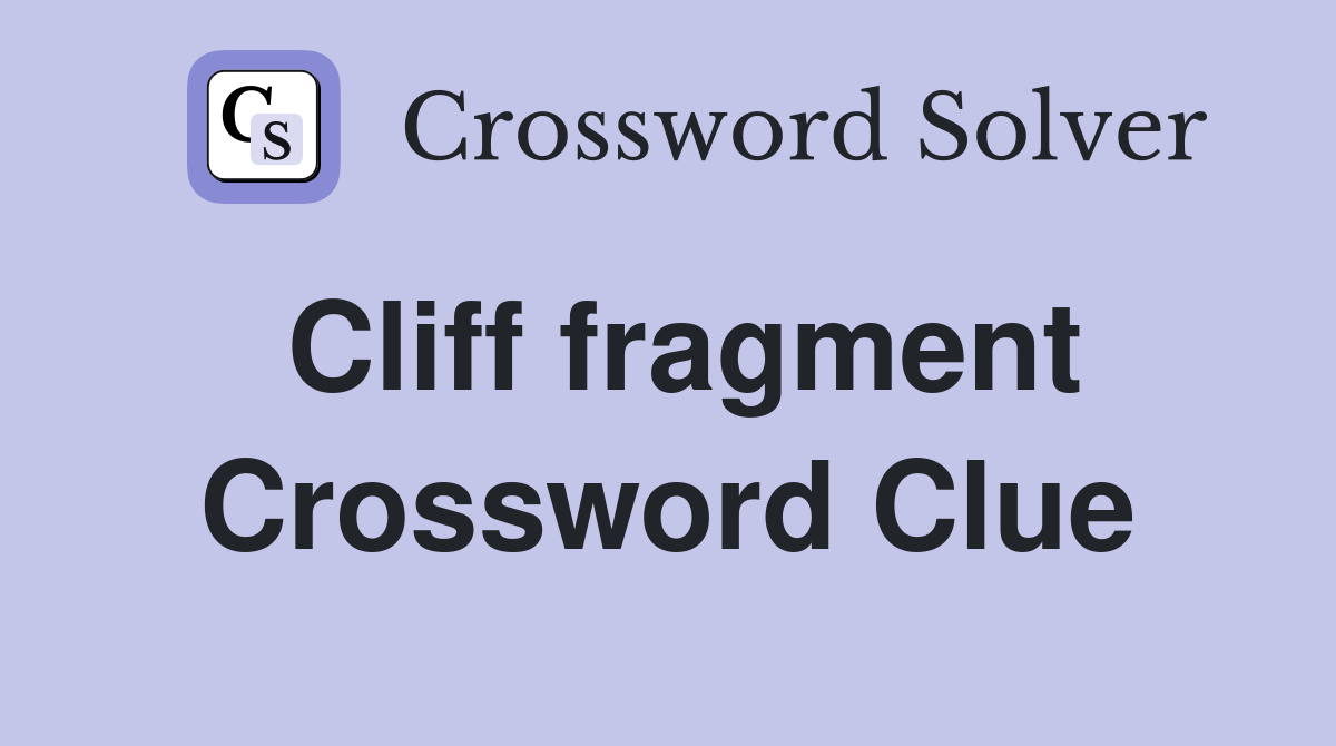 Cliff fragment Crossword Clue