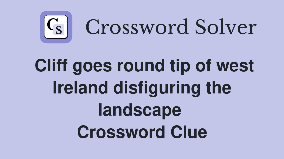 Cliff goes round tip of west Ireland disfiguring the landscape  Crossword Clue