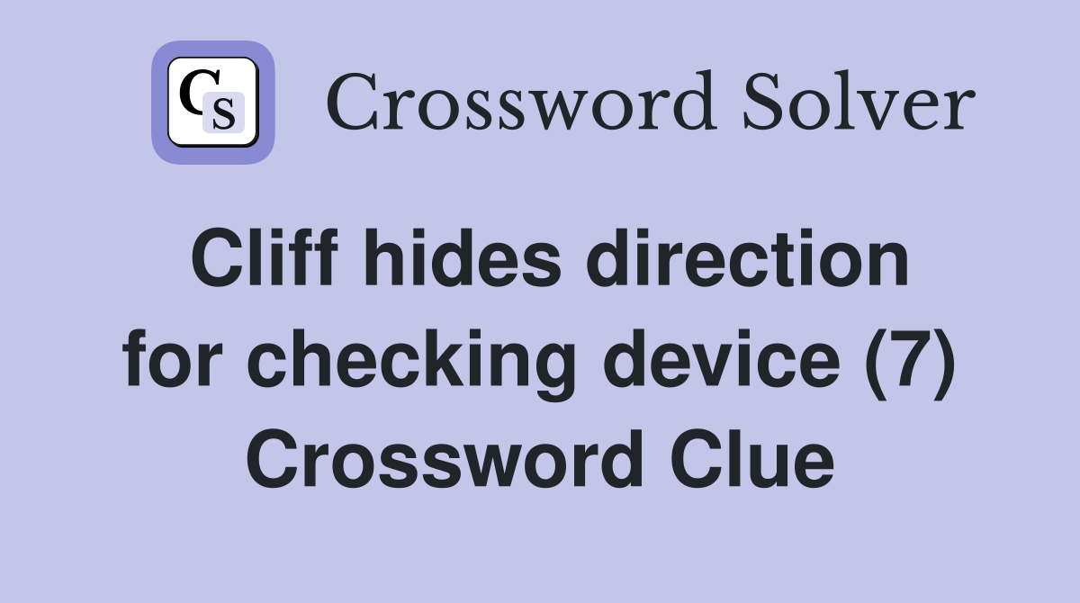 Cliff hides direction for checking device (7) Crossword Clue