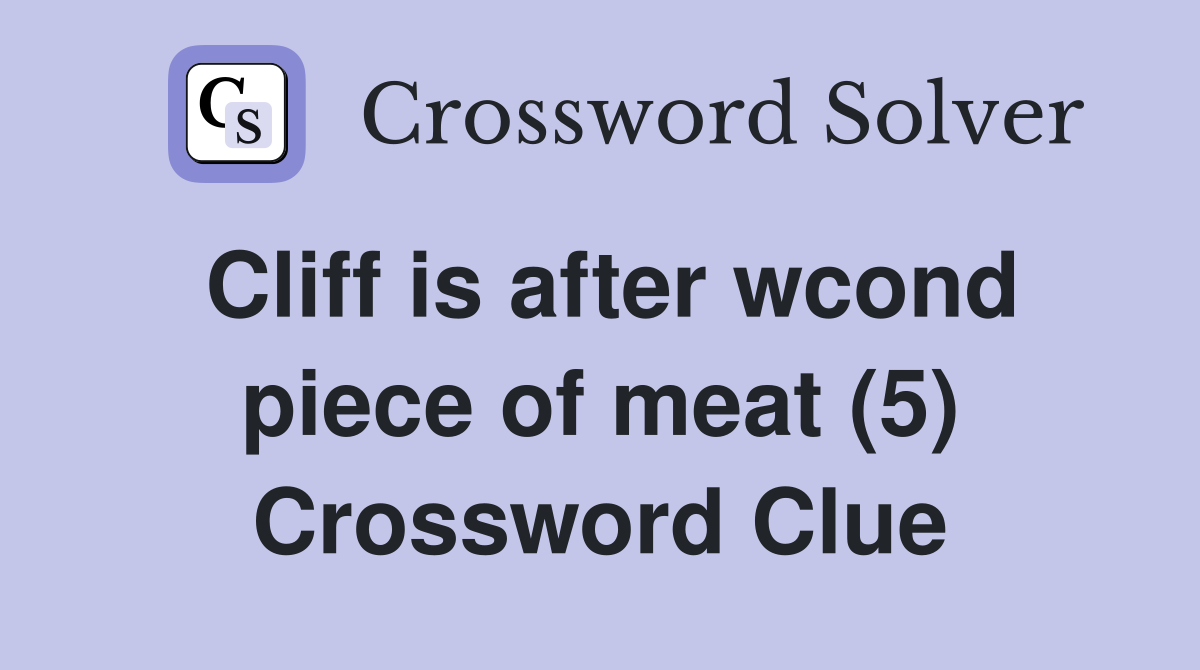 Cliff is after wcond piece of meat (5) Crossword Clue