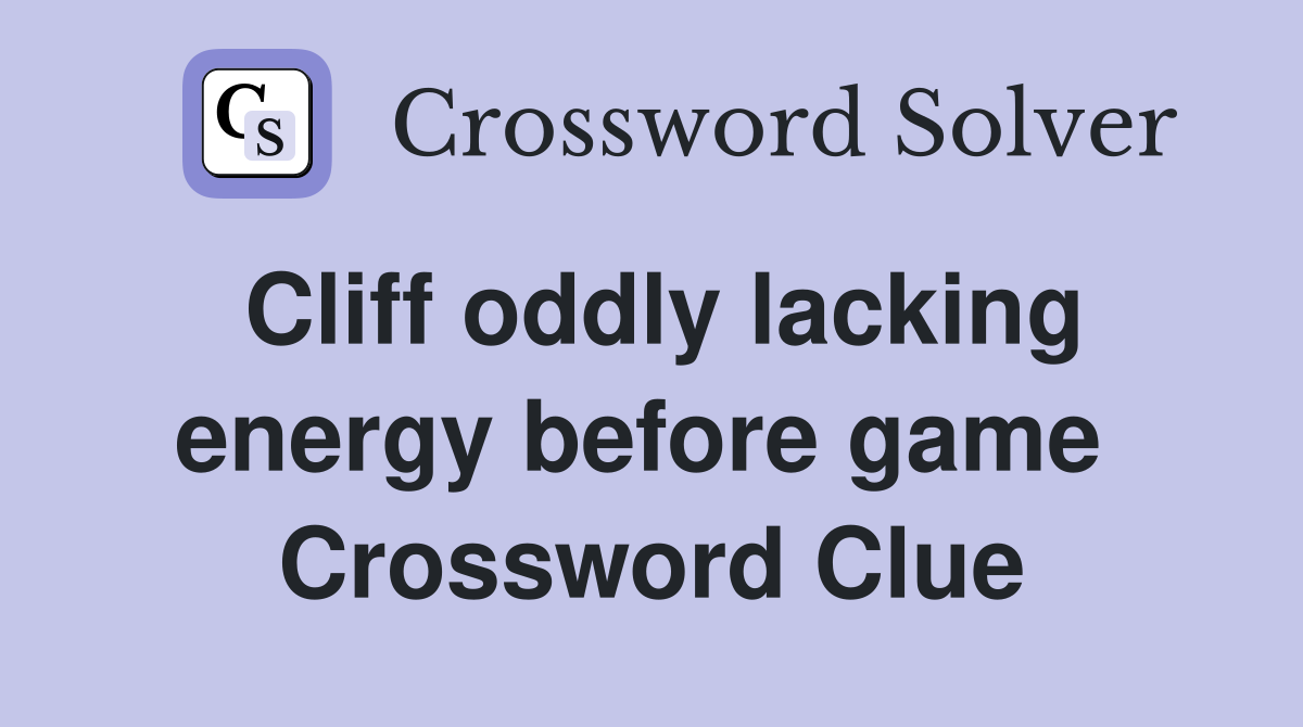 Cliff oddly lacking energy before game  Crossword Clue