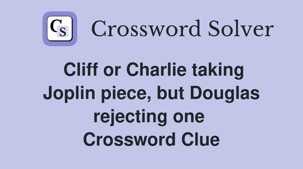 Cliff or Charlie taking Joplin piece, but Douglas rejecting one  Crossword Clue
