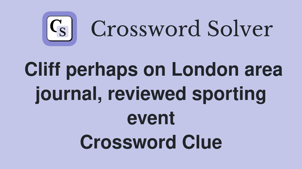 Cliff perhaps on London area journal, reviewed sporting event Crossword Clue