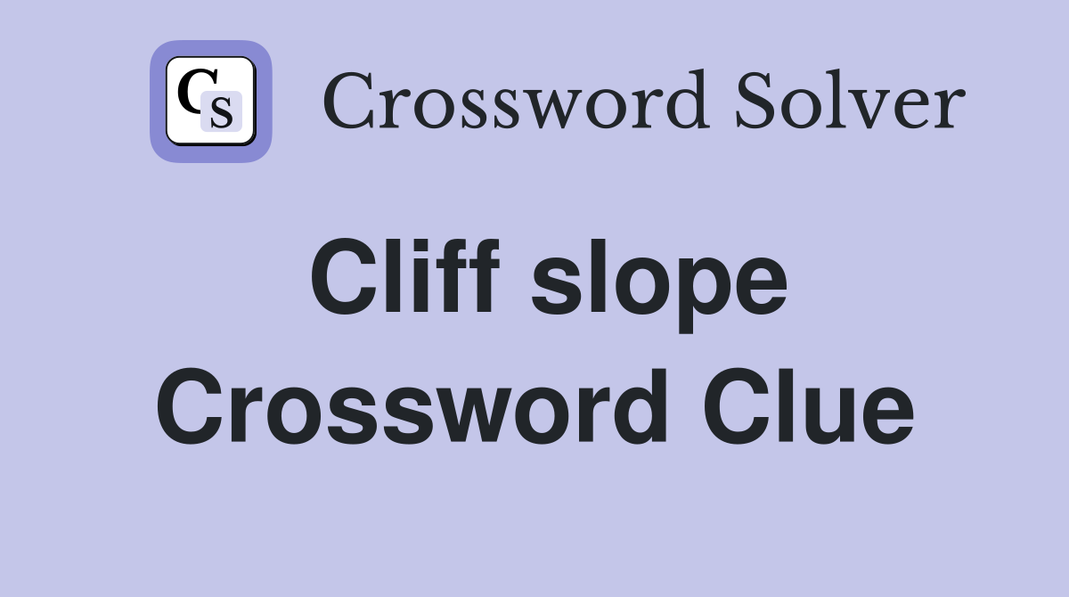 Cliff slope Crossword Clue