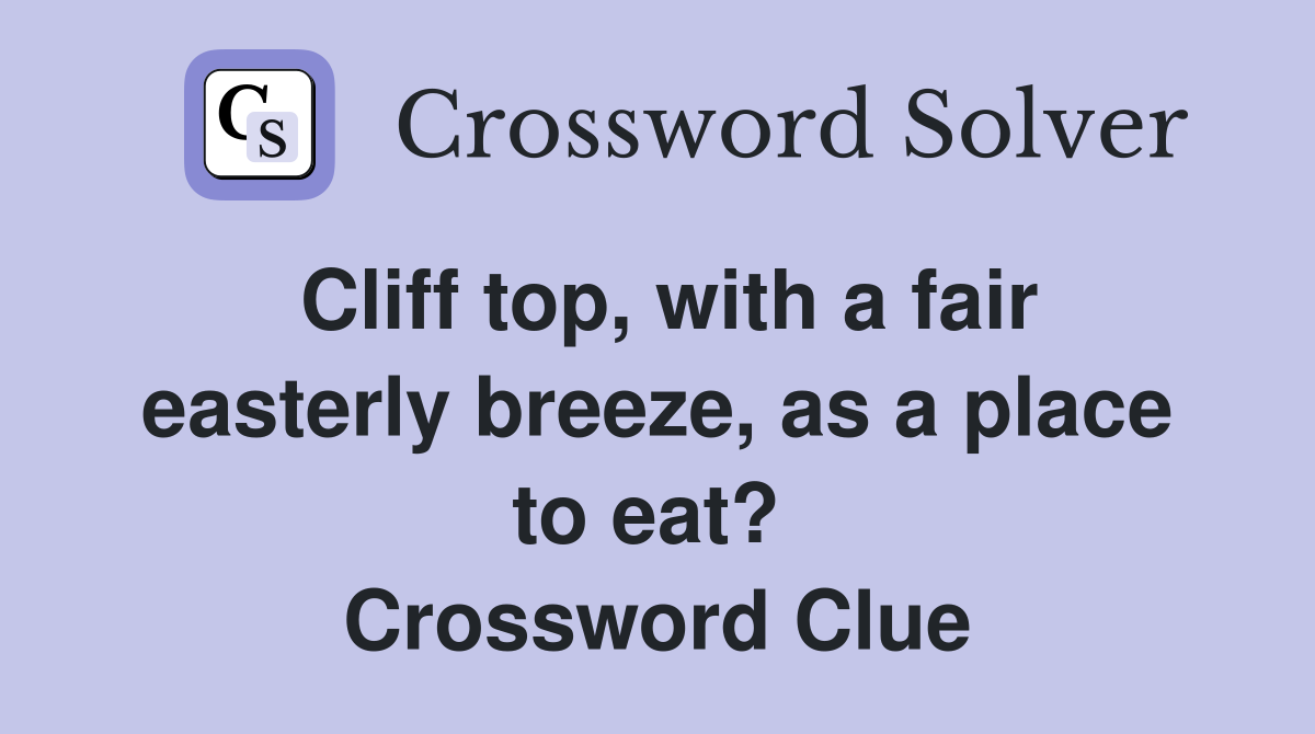Cliff top, with a fair easterly breeze, as a place to eat?  Crossword Clue