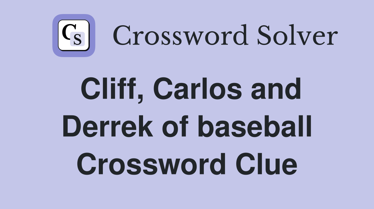 Cliff, Carlos and Derrek of baseball Crossword Clue
