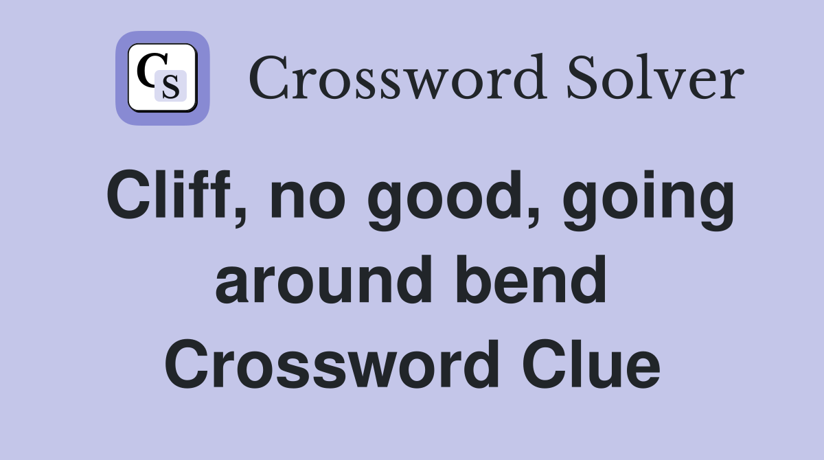 Cliff, no good, going around bend Crossword Clue