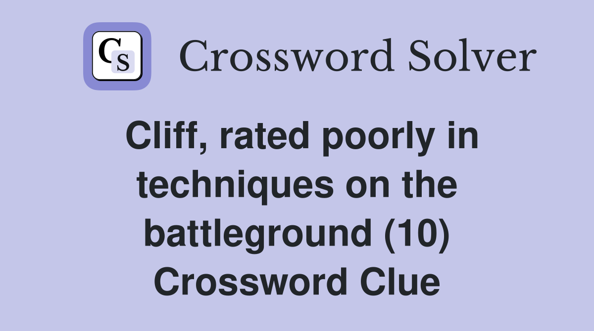 Cliff, rated poorly in techniques on the battleground (10) Crossword Clue