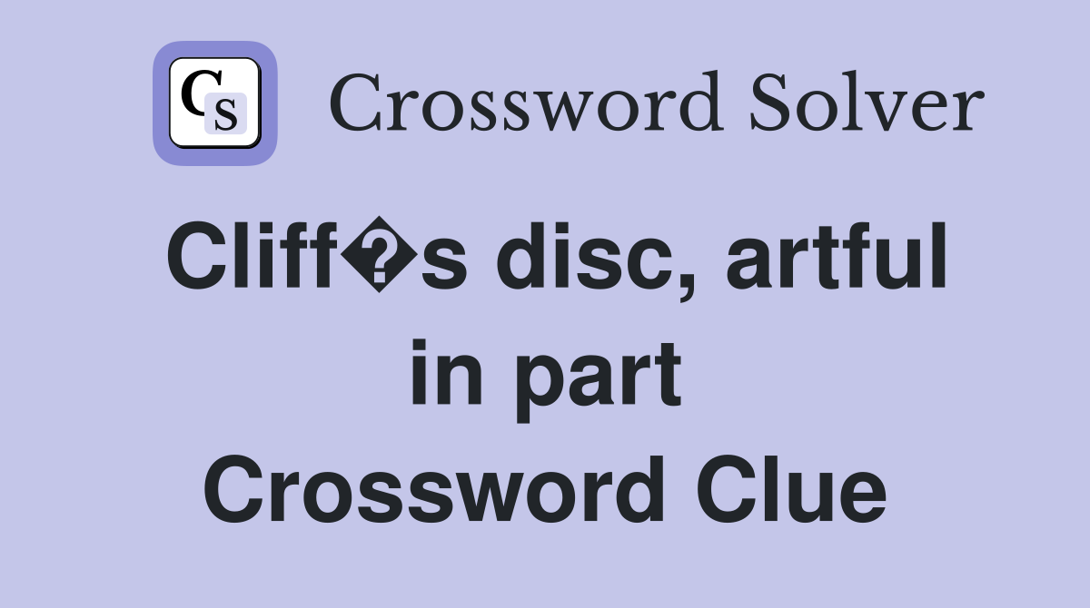 Cliff�s disc, artful in part Crossword Clue