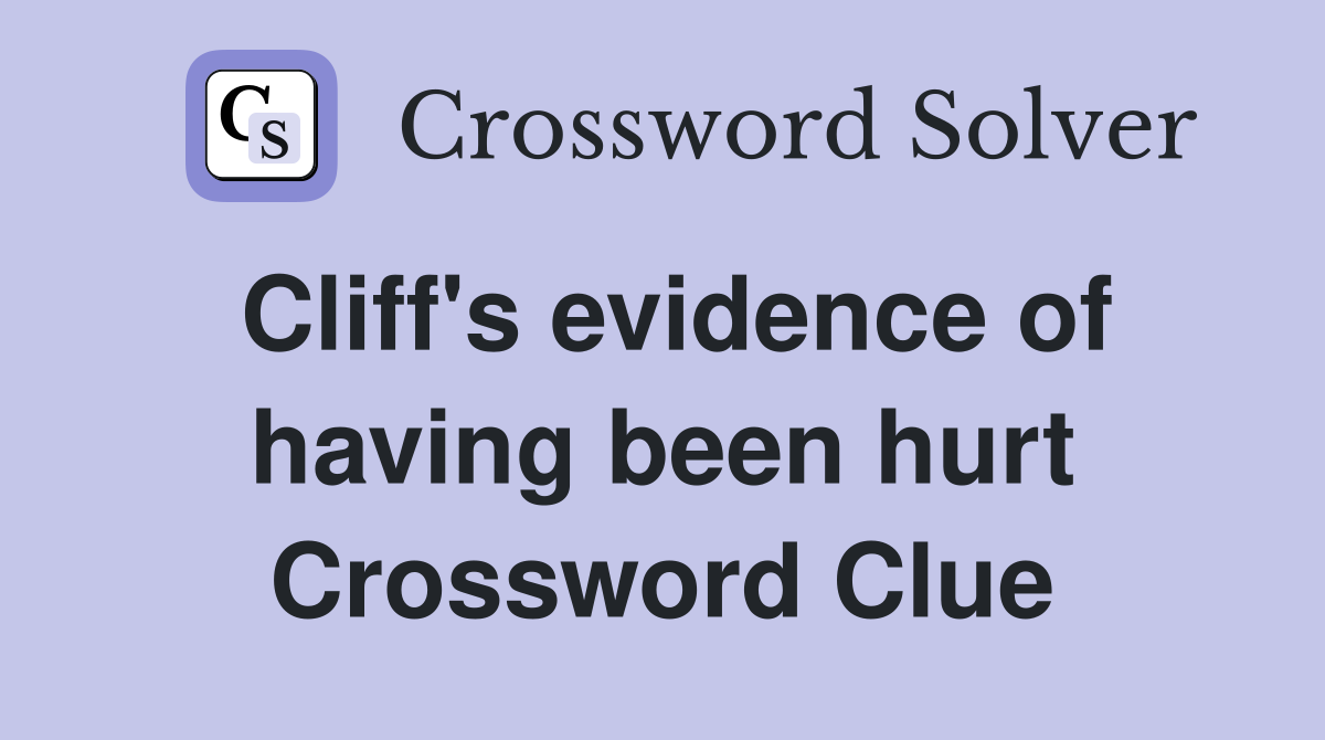 Cliff's evidence of having been hurt Crossword Clue