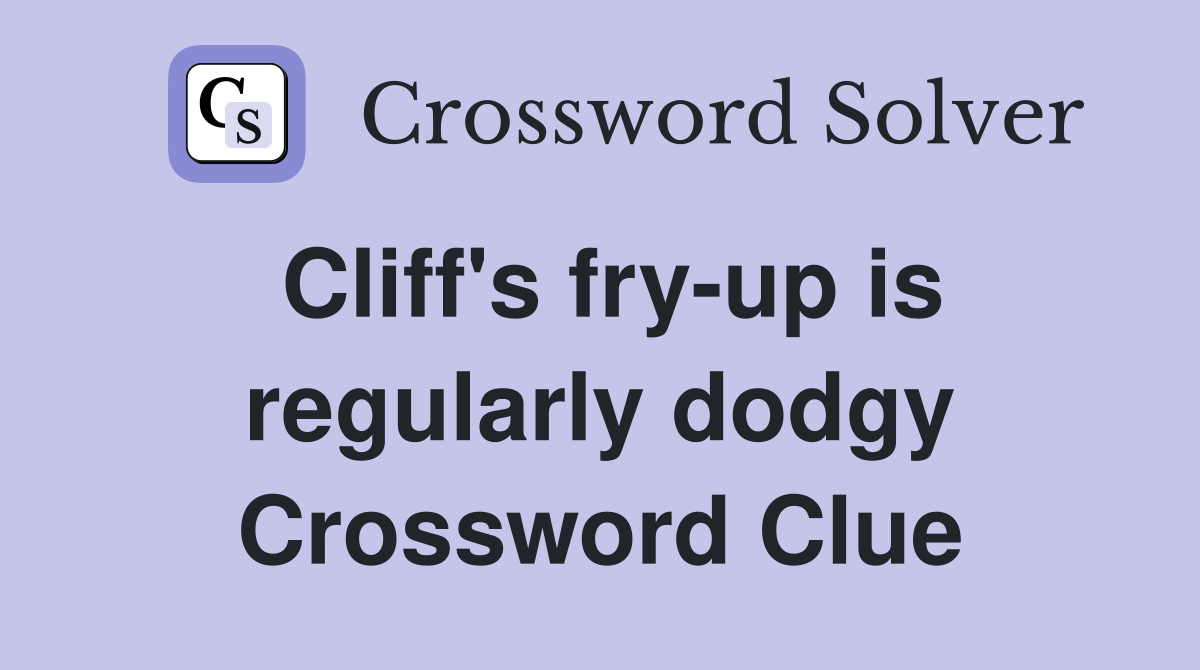 Cliff's fry-up is regularly dodgy Crossword Clue