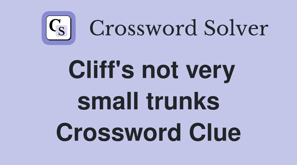 Cliff's not very small trunks Crossword Clue