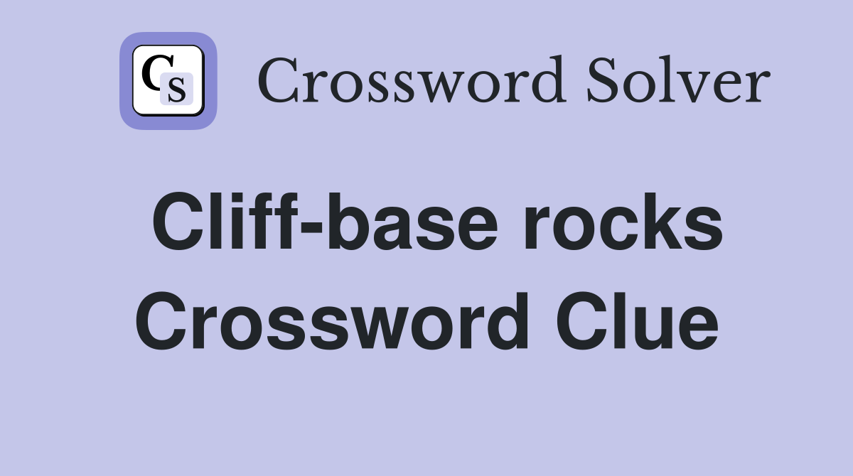 Cliff-base rocks Crossword Clue