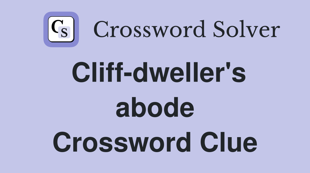 Cliff-dweller's abode Crossword Clue