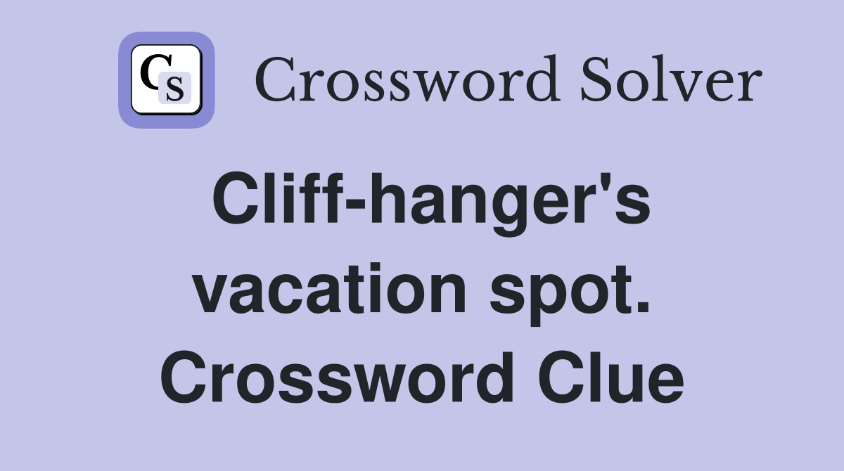 Cliff-hanger's vacation spot. Crossword Clue