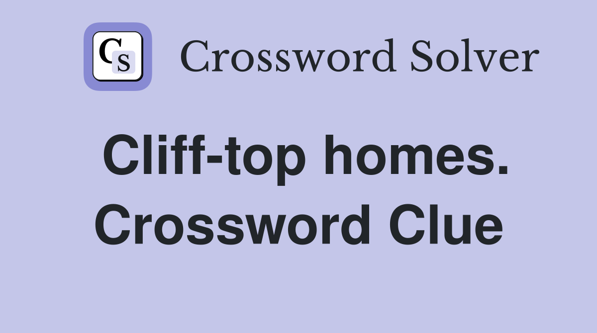 Cliff-top homes. Crossword Clue