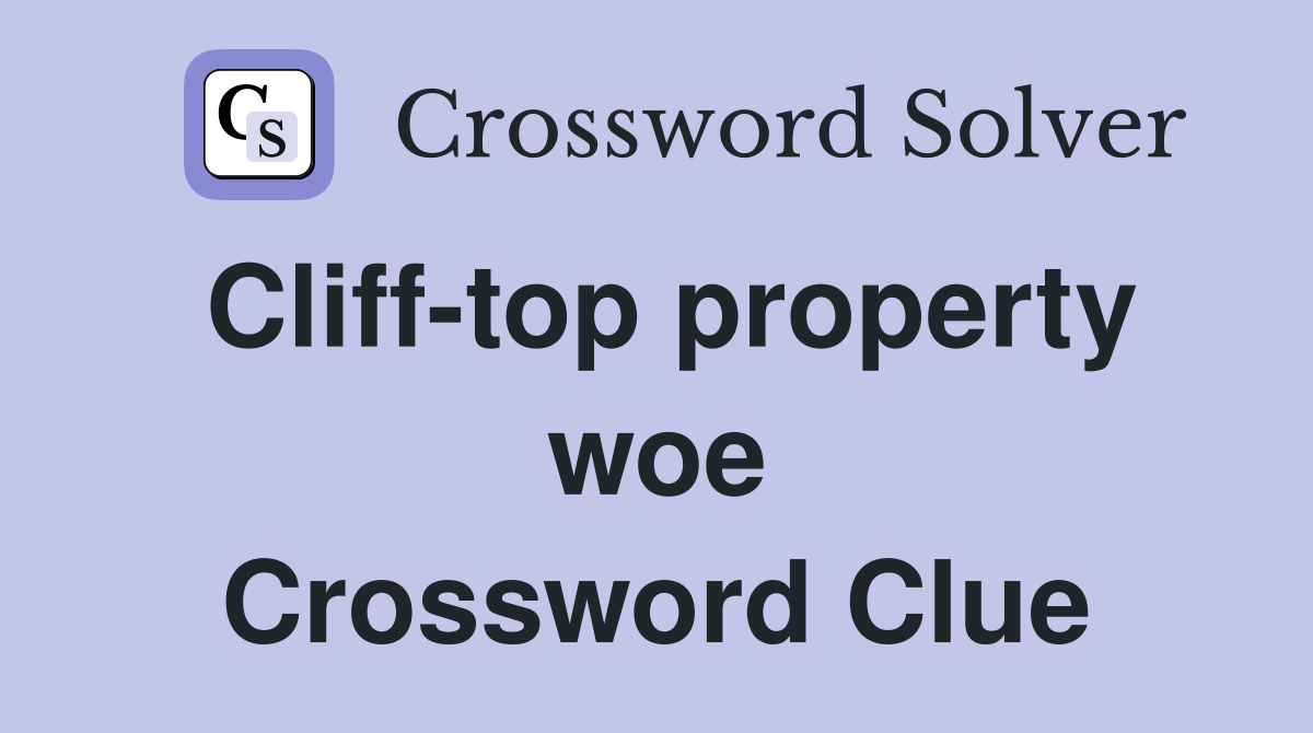Cliff-top property woe Crossword Clue