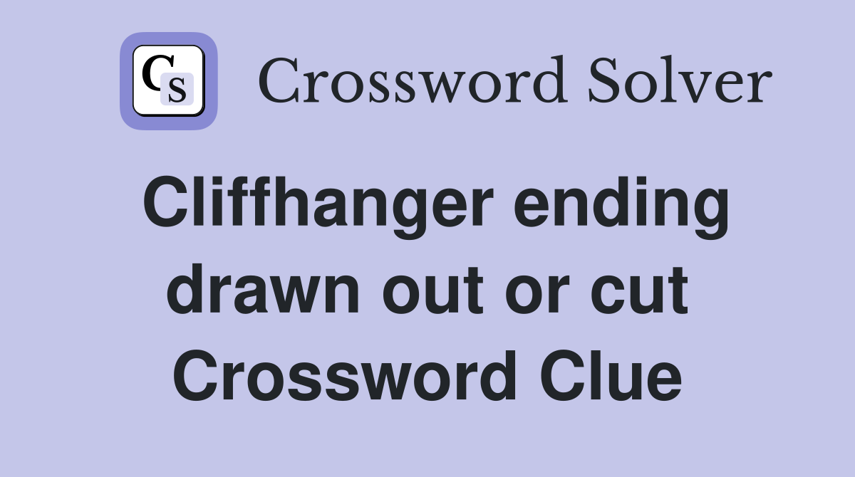 Cliffhanger ending drawn out or cut Crossword Clue