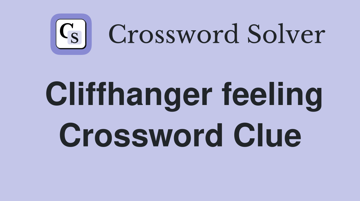 Cliffhanger feeling Crossword Clue