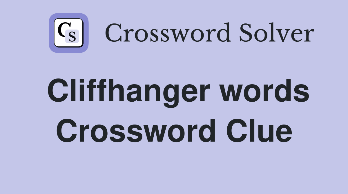 Cliffhanger words Crossword Clue