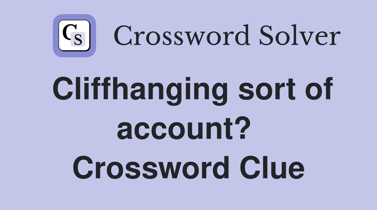 Cliffhanging sort of account?  Crossword Clue