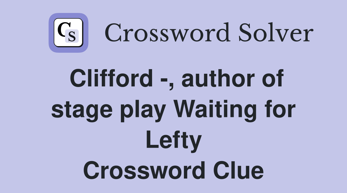 Clifford -, author of stage play Waiting for Lefty Crossword Clue