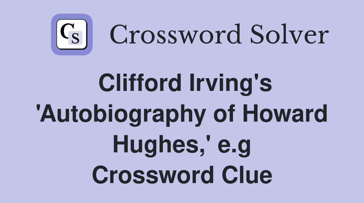 Clifford Irving's 'Autobiography of Howard Hughes,' e.g Crossword Clue