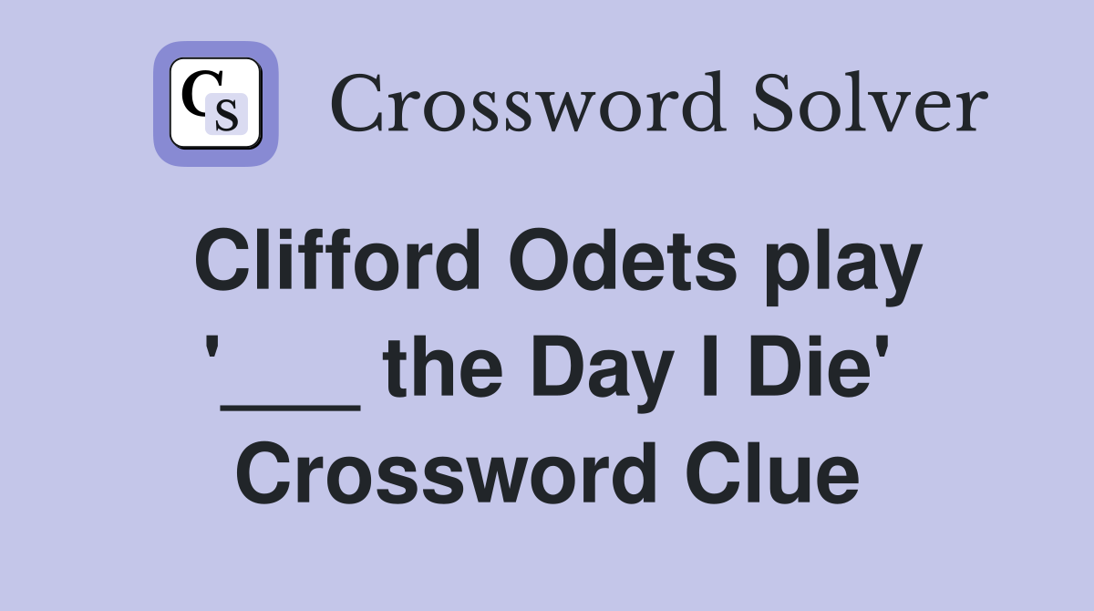 Clifford Odets play '___ the Day I Die' Crossword Clue