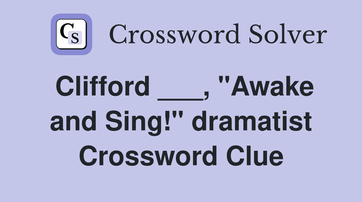 Clifford ___, "Awake and Sing!" dramatist Crossword Clue