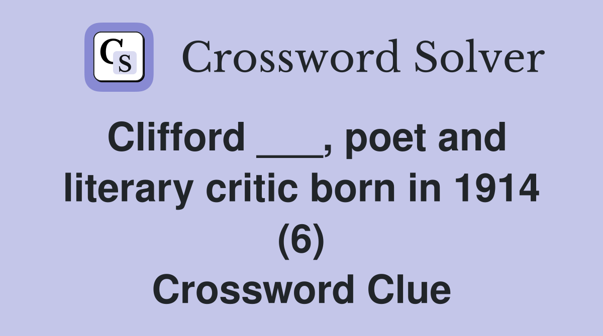 Clifford ___, poet and literary critic born in 1914 (6) Crossword Clue