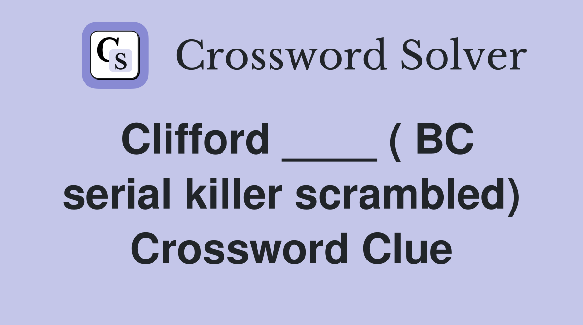 Clifford ____ ( BC serial killer scrambled) Crossword Clue
