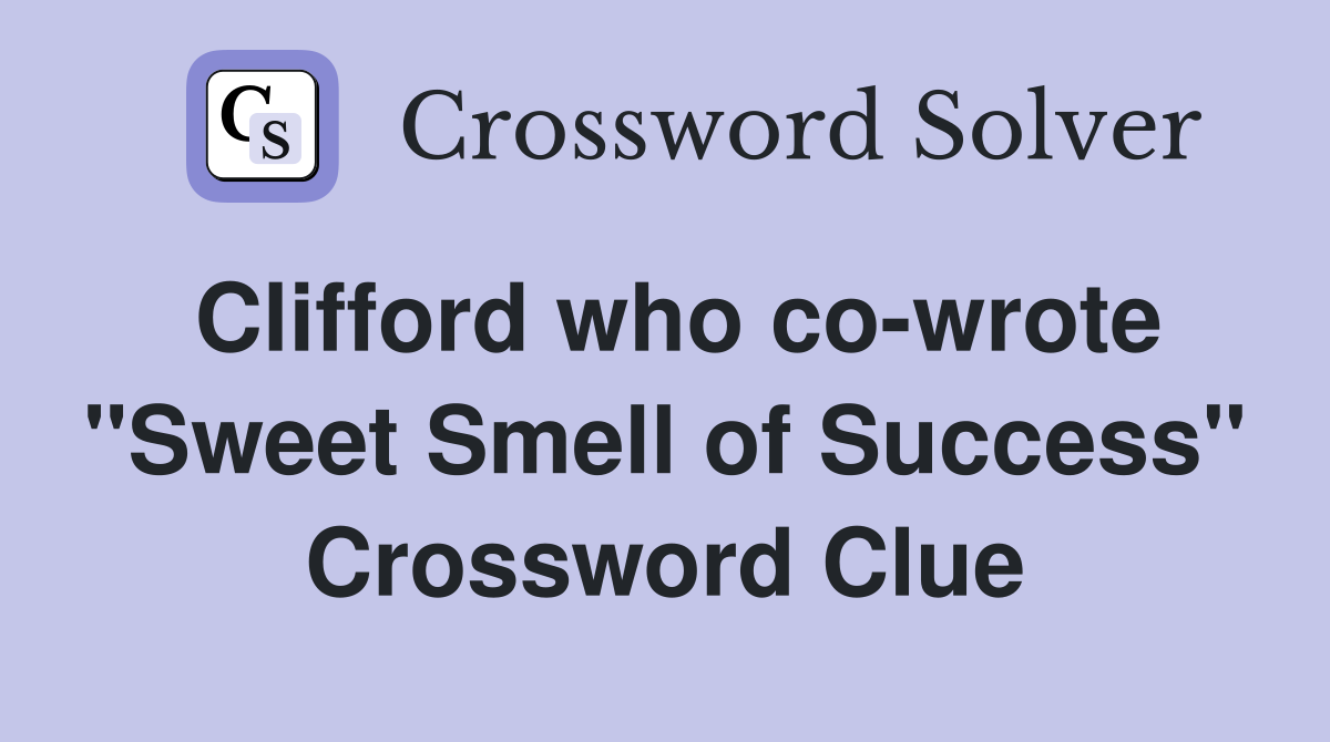 Clifford who co-wrote "Sweet Smell of Success" Crossword Clue