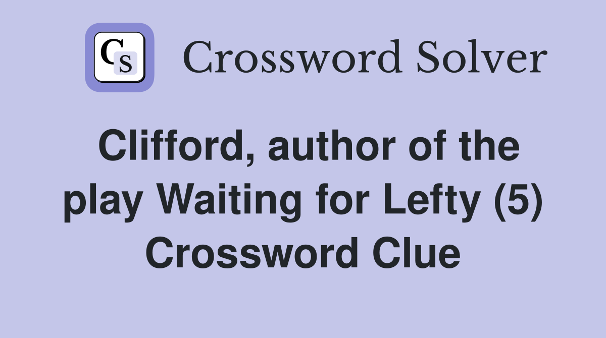 Clifford, author of the play Waiting for Lefty (5) Crossword Clue