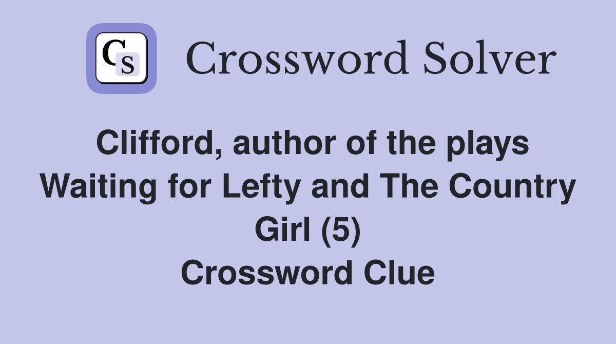 Clifford, author of the plays Waiting for Lefty and The Country Girl (5) Crossword Clue