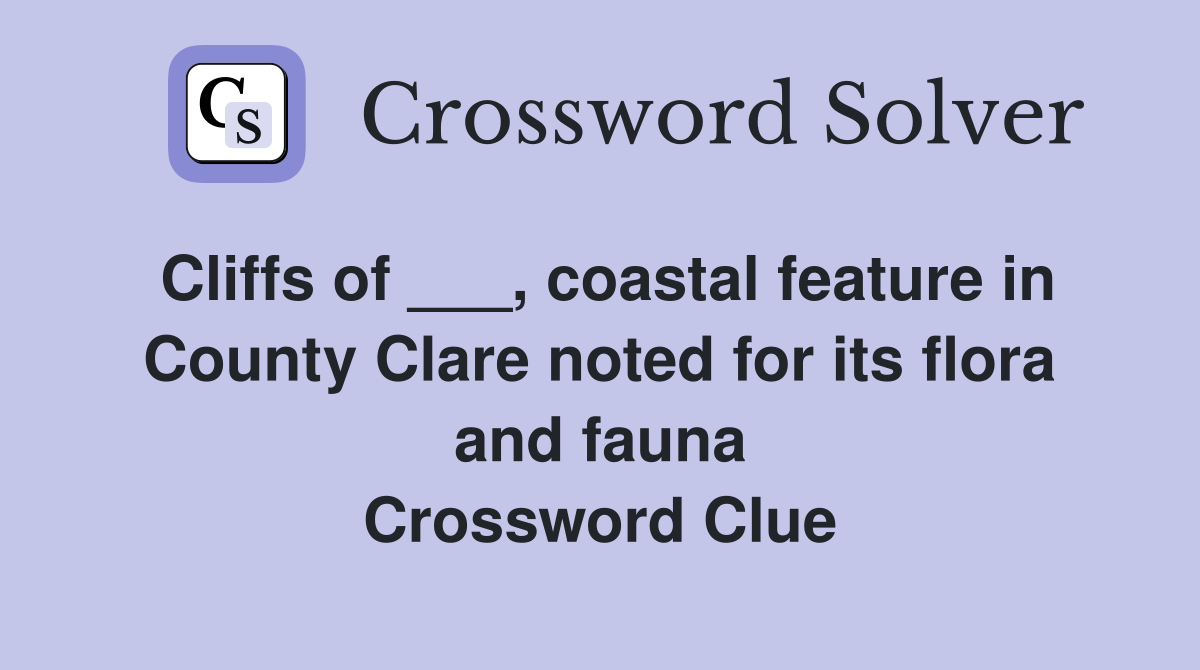 Cliffs of ___, coastal feature in County Clare noted for its flora and fauna Crossword Clue