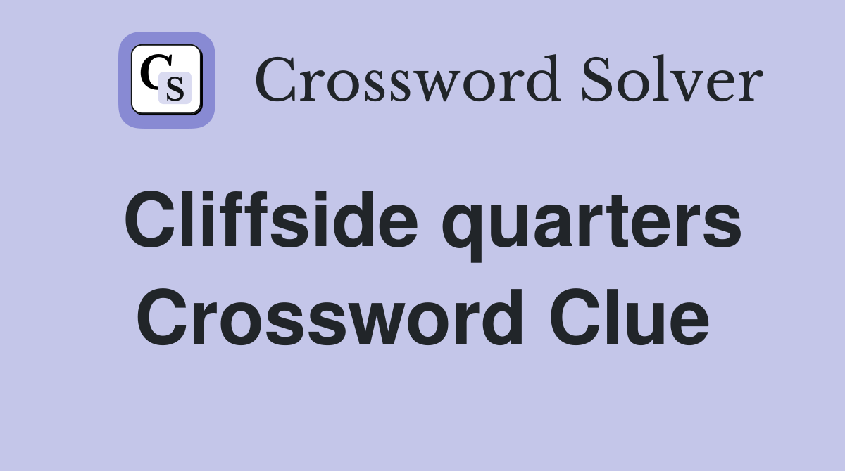 Cliffside quarters Crossword Clue