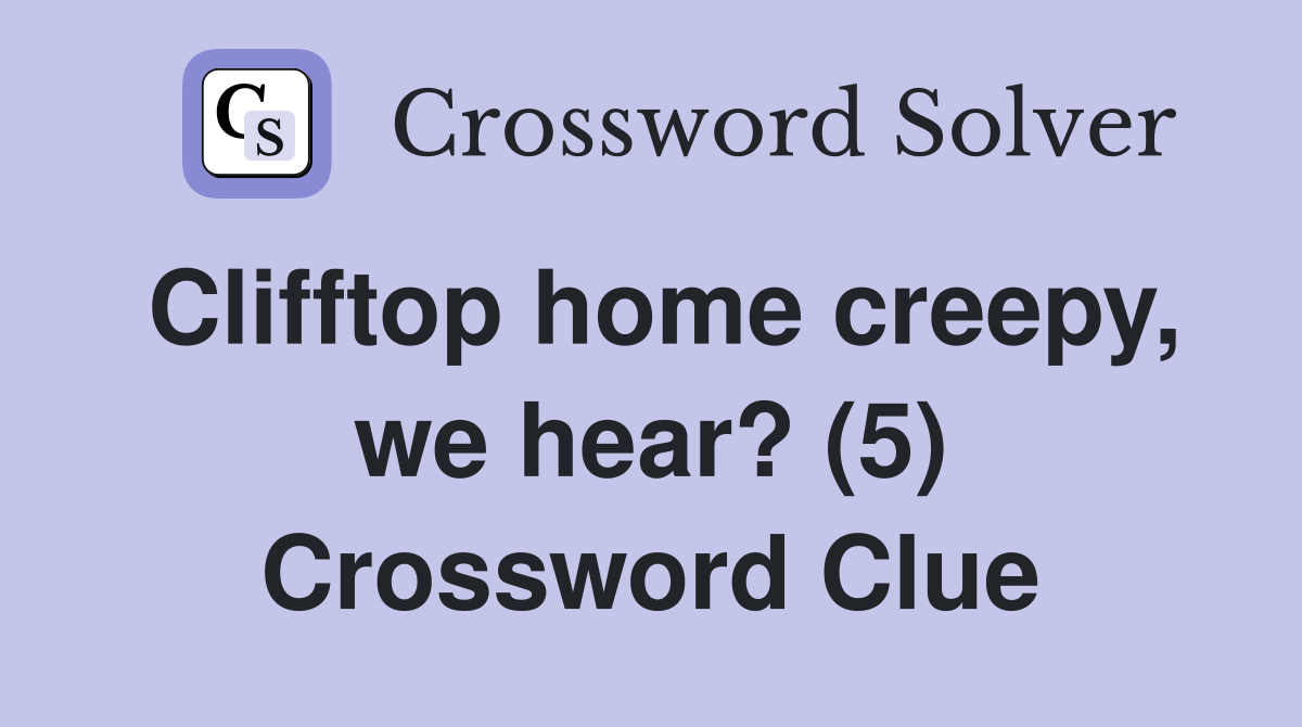 Clifftop home creepy, we hear? (5) Crossword Clue