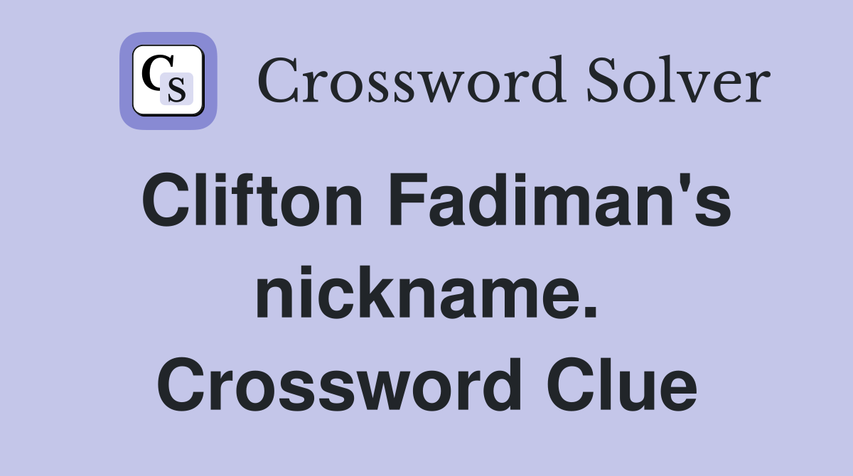 Clifton Fadiman's nickname. Crossword Clue