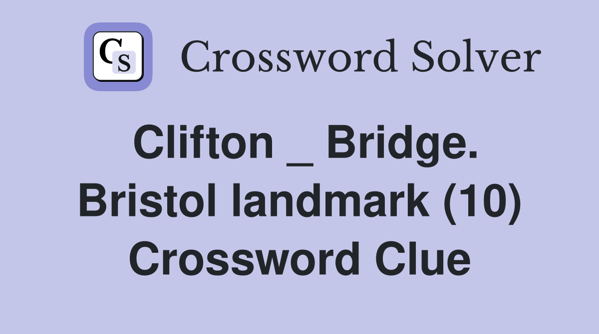 Clifton _ Bridge. Bristol landmark (10) Crossword Clue