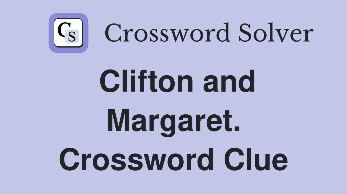 Clifton and Margaret. Crossword Clue