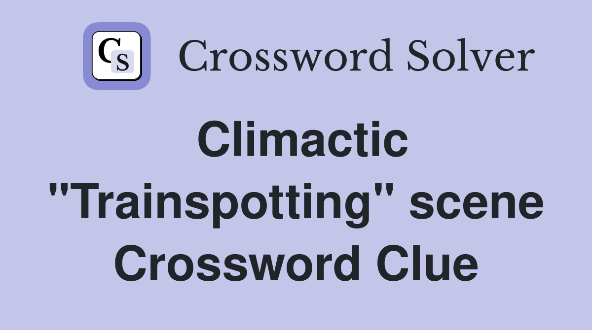 Climactic "Trainspotting" scene Crossword Clue